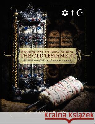 Reading and Understanding the Old Testament: The Foundation of Judaism, Christianity, and Islam Lane, Thomas 9781432782924