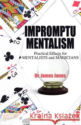 Impromptu Mentalism: Practical Effects for Mentalists and Magicians Jones, James 9781432783020