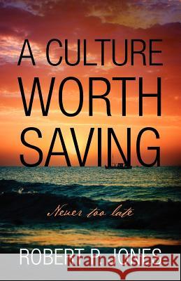 A Culture Worth Saving: Never too late Jones, Robert P. 9781432783082 Outskirts Press