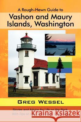 A Rough-Hewn Guide to Vashon and Maury Islands, Washington: Stories and Advice for Life on the Rock, with Tips on How to Dress by Cindy Hoyt Wessel, Greg 9781432783235 Outskirts Press