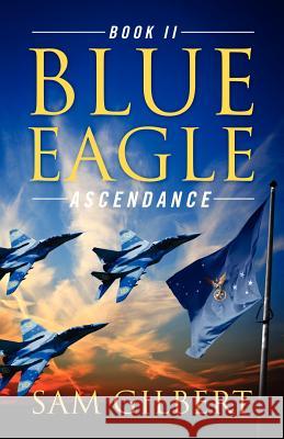 Blue Eagle: Book II: Ascendance Gilbert, Sam 9781432783822 Outskirts Press