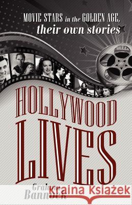 Hollywood Lives: Movie Stars in the Golden Age, Their Own Stories Mr Graham Bannock (Graham Bannock and Partners, London) 9781432784324