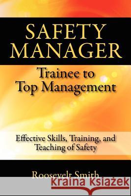 Safety Manager: Trainee to Top Management: Effective Skills, Training, and Teaching of Safety Smith, Roosevelt 9781432784492