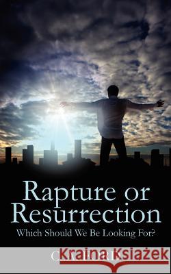 Rapture or Resurrection: Which Should We Be Looking For? Ford, C. A. 9781432785529 Outskirts Press