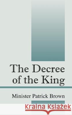 The Decree of the King Brown Minister Patrick   9781432785611 Outskirts Press