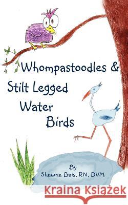 Whompastoodles & Stilt Legged Water Birds Shawna Bais RN DVM   9781432785833 Outskirts Press