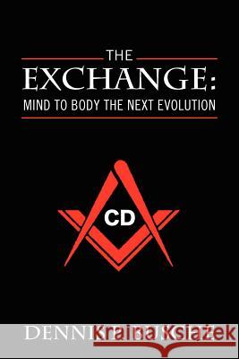 The Exchange: Mind to Body the Next Evolution Busche, Dennis P. 9781432786014 Outskirts Press