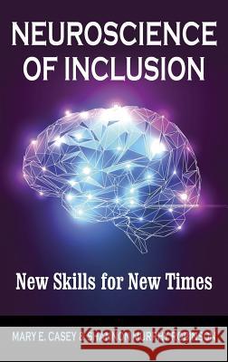 Neuroscience of Inclusion: New Skills for New Times Mary E. Casey Shannon Murph 9781432787226