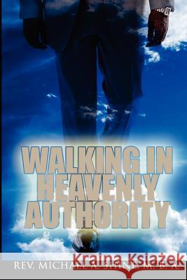 Walking In Heavenly Authority Rev Michael a. Shin 9781432787868