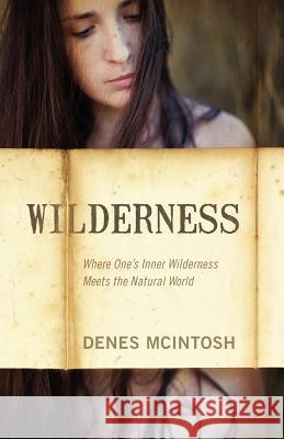 Wilderness: Where One's Inner Wilderness Meets the Natural World McIntosh, Denes 9781432787882