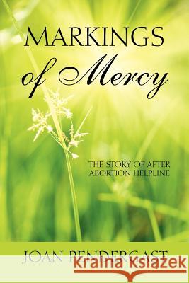 Markings of Mercy: The Story of After Abortion Helpline Pendergast, Joan 9781432788254