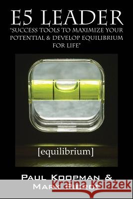 E5 Leader: Success Tools to Maximize Your Potential & Develop Equilibrium, for Life Koopman, Paul 9781432789145 Outskirts Press