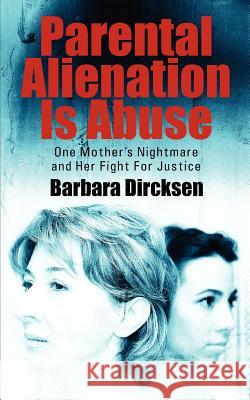 Parental Alienation Is AbuseOne Mother's Nightmare And Her Fight For Justice Barbara Dircksen 9781432789848 Outskirts Press