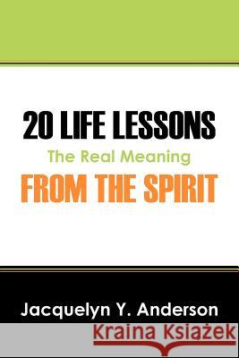 20 Life Lessons from the Spirit: The Real Meaning Anderson, Jacquelyn Y. 9781432790066 Outskirts Press