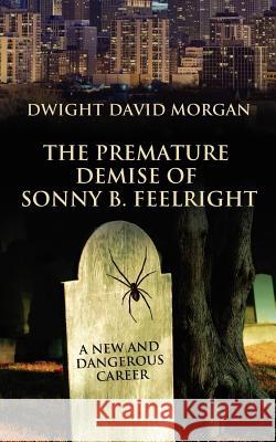 The Premature Demise of Sonny B. Feelright: A New and Dangerous Career Morgan, Dwight David 9781432790899