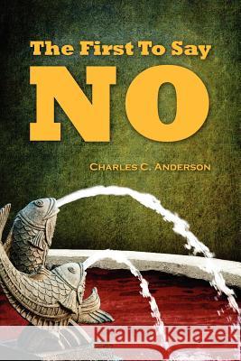 The First To Say No Charles C. Anderson 9781432791018 Outskirts Press