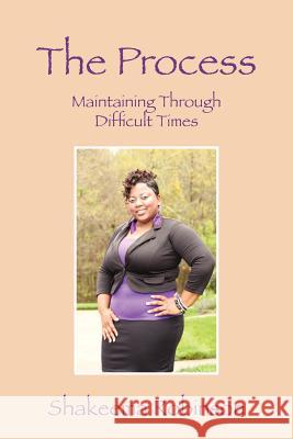 The Process : Maintaining Through Difficult Times Shakeema Robinson 9781432791339 Outskirts Press