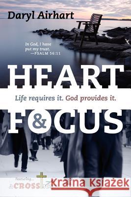 Heart and Focus: Life requires it. God Provides it. Airhart, Daryl 9781432791407 Outskirts Press