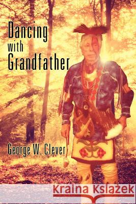 Dancing with Grandfather George W. Clever 9781432791438 Outskirts Press