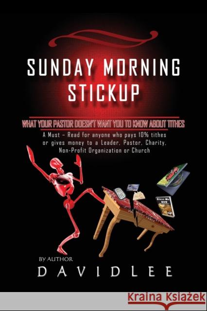 Sunday Morning Stickup: What Your Pastor Doesn't Want You to Know about Tithes a Must-Read for Anyone Who Pays 10% Tithes or Gives Money to a Lee, David 9781432791643 Outskirts Press