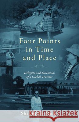 Four Points in Time and Place : Delights and Dilemmas of a Global Traveler Shirley D. Meier 9781432791896