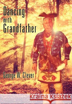 Dancing with Grandfather George W. Clever 9781432792107 Outskirts Press
