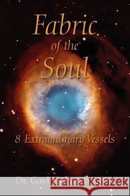 Fabric of the Soul: 8 Extraordinary Vessels Hubatch Omd, Gayl 9781432792183 Outskirts Press