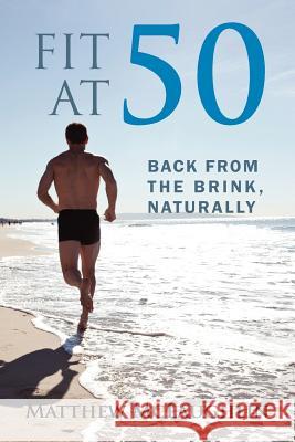 Fit at 50: Back From the Brink, Naturally McLaughlin, Matthew 9781432792411