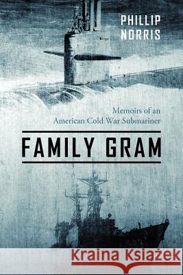 Family Gram: Memoirs of an American Cold War Submariner Norris, Phillip 9781432793203 Outskirts Press
