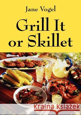 Grill It or Skillet Jane Vogel 9781432793876 Outskirts Press