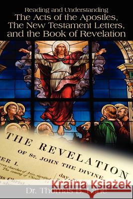 Reading and Understanding the Acts of the Apostles, the New Testament Letters, and the Book of Revelation Dr Thomas Lane 9781432794965