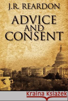 Advice and Consent J. R. Reardon 9781432794972 Outskirts Press