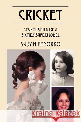 Cricket: Secret Child of a Sixties Supermodel Fedorko, Susan 9781432795009 Outskirts Press