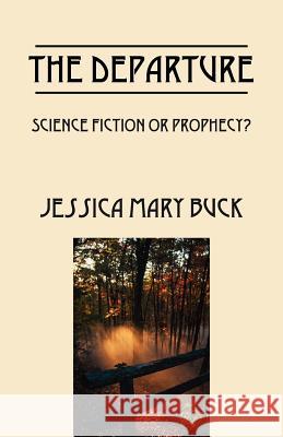 The Departure: Science Fiction or Prophecy? Buck, Jessica Mary 9781432795238 Outskirts Press
