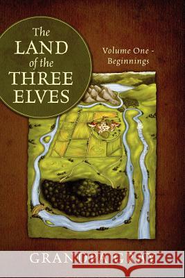 The Land of the Three Elves: Volume One - Beginnings Gray, Grandpa 9781432795511