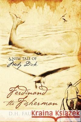 Ferdinand the Fisherman: A New Tale of Moby Dick Faulkner, D. H. 9781432795733 Outskirts Press
