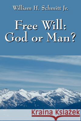 Free Will : God or Man? William H. Schmit 9781432795849 Outskirts Press