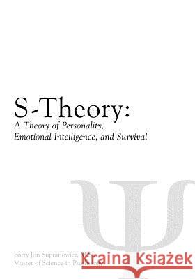 S-Theory: A Theory of Personality, Emotional Intelligence, and Survival Supranowicz M. S., Barry Jon 9781432796006 Outskirts Press