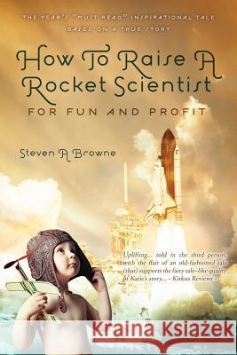 How to Raise a Rocket Scientist for Fun and Profit Steven A. Browne 9781432796136