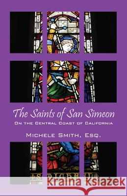 The Saints of San Simeon : On the Central Coast of California Michele Smit 9781432796785