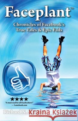 Faceplant : Chronicles of Facebook's True Tales & Epic Fails Richard N. Shapiro 9781432797003 Outskirts Press
