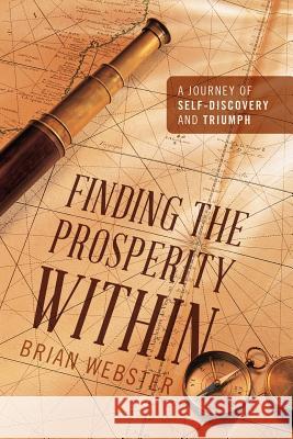 Finding the Prosperity Within: A Journey of Self-Discovery and Triumph Webster, Brian 9781432798048 Outskirts Press