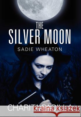 The Silver Moon: Sadie Wheaton Padilla, Charita 9781432798079 Outskirts Press