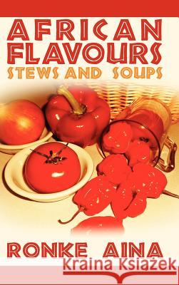 African Flavours: Stews and Soups Ronke Aina 9781432798390 Outskirts Press