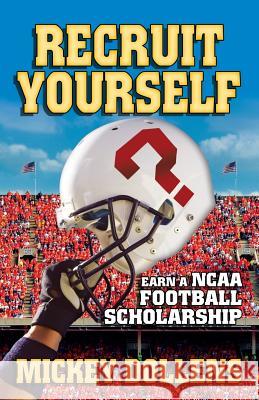 Recruit Yourself : Earn a NCAA Football Scholarship Mickey Dollens 9781432799342