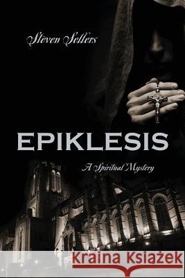 Epiklesis: A Spiritual Mystery Steven Sellers 9781432799410