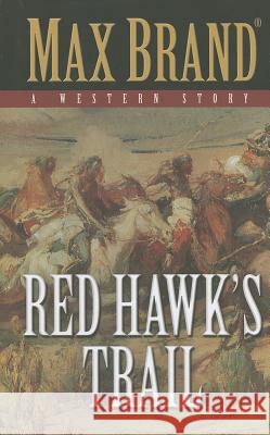 Red Hawk's Trail: A Western Story Max Brand 9781432826277 Cengage Learning, Inc