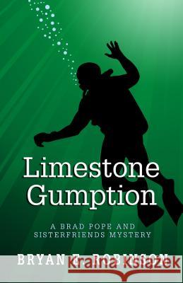 Limestone Gumption: A Brad Pope and Sisterfriends Mystery Bryan E. Robinson 9781432827786