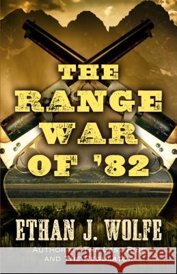 The Range War of '82 Ethan J. Wolfe 9781432830724 Five Star (ME)