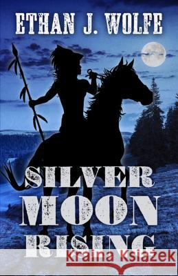 Silver Moon Rising Ethan J Wolfe 9781432832797 Cengage Learning, Inc